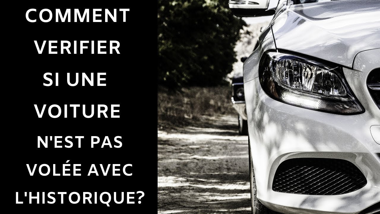 Comment verifier si une voiture n'est pas volée avec l'historique?